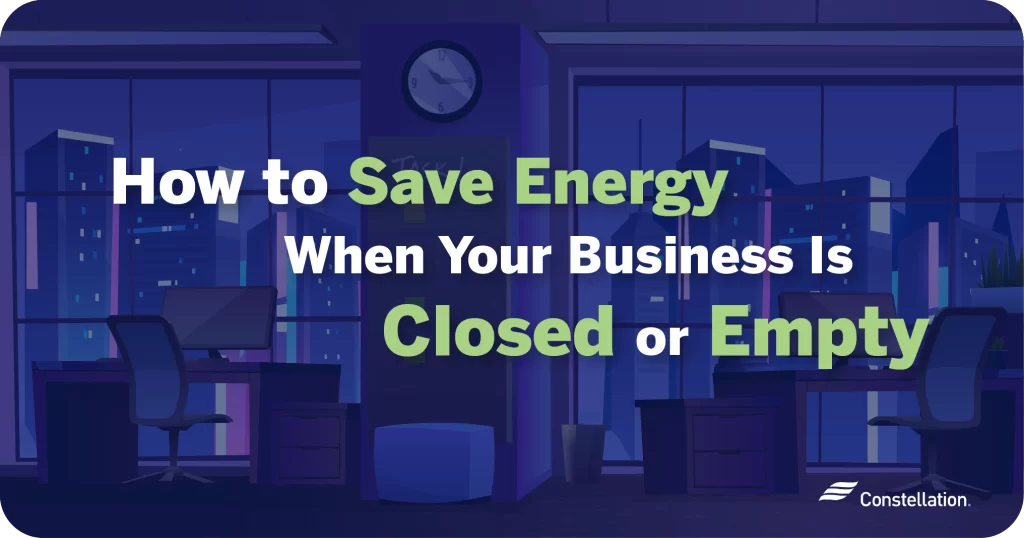 How to save energy when your business is closed or empty.